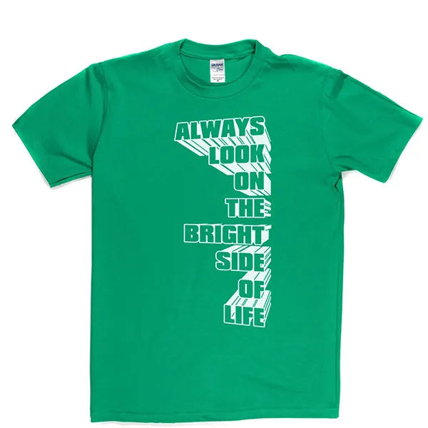 Always Look on the Bright Side of Life T Shirt